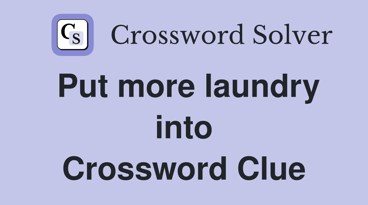 Put more laundry into Crossword Clue