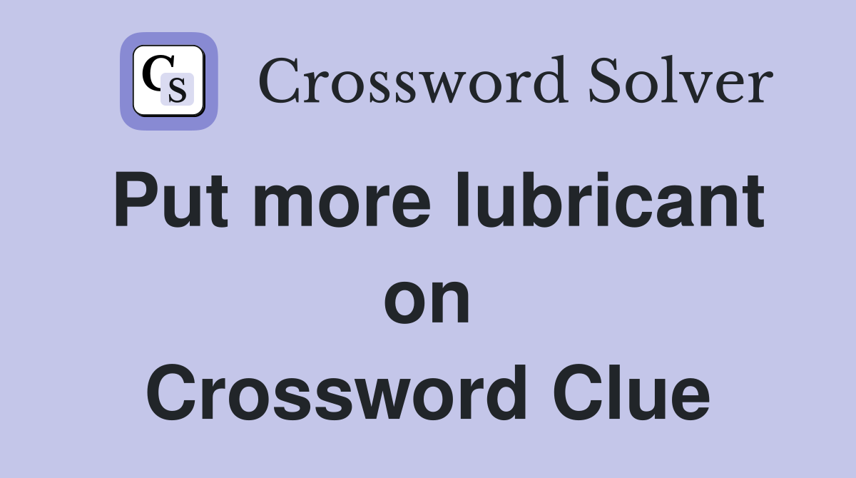 Put more lubricant on Crossword Clue
