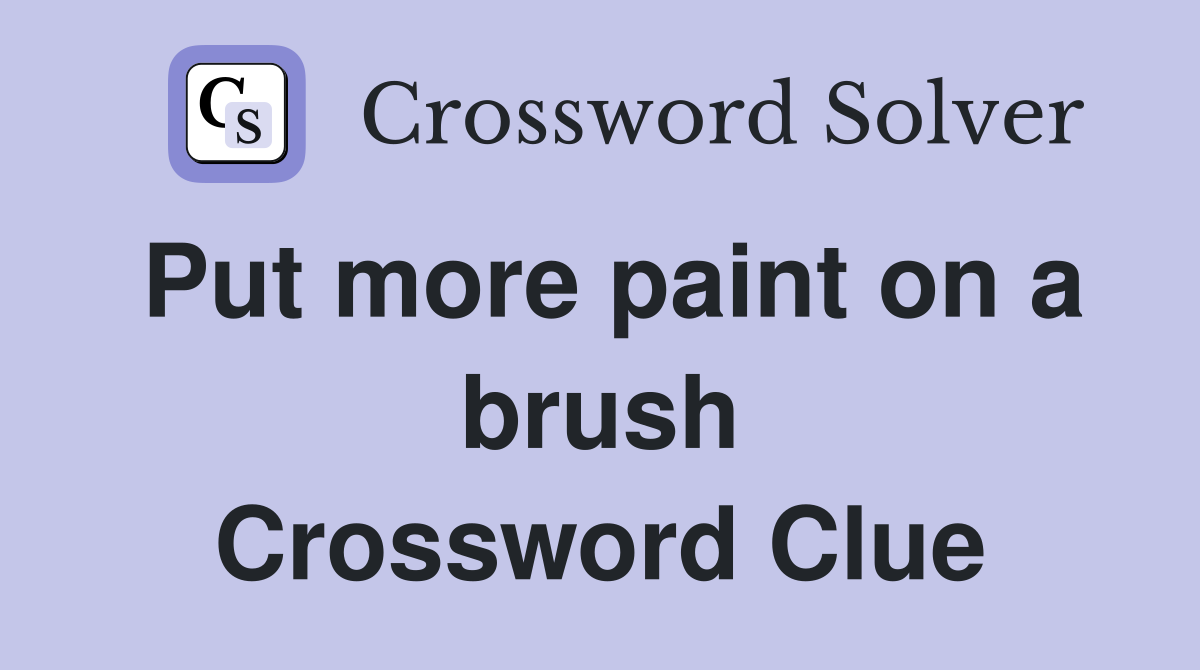 Put more paint on a brush Crossword Clue