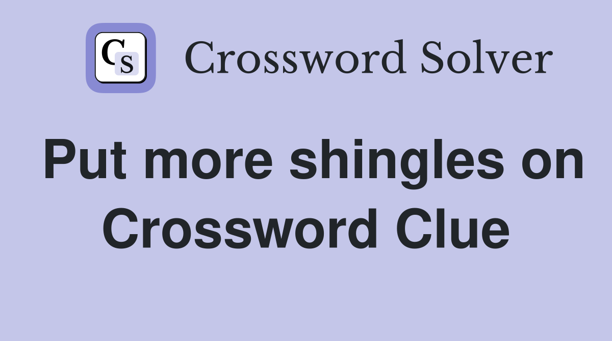 Put more shingles on Crossword Clue