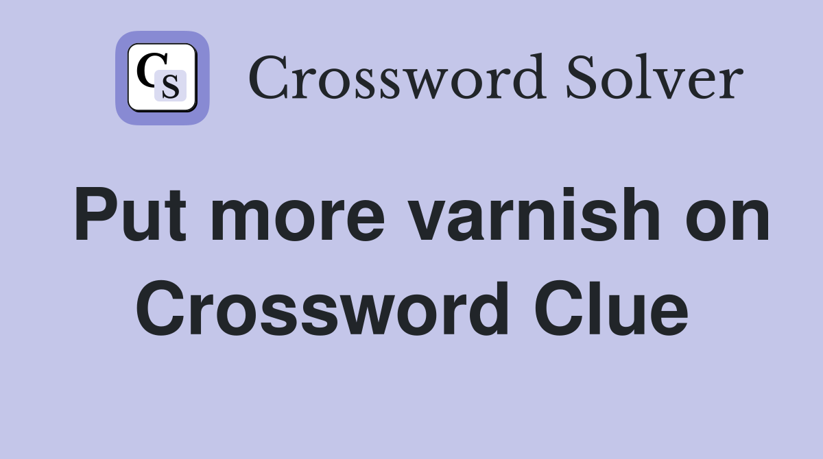 Put more varnish on Crossword Clue