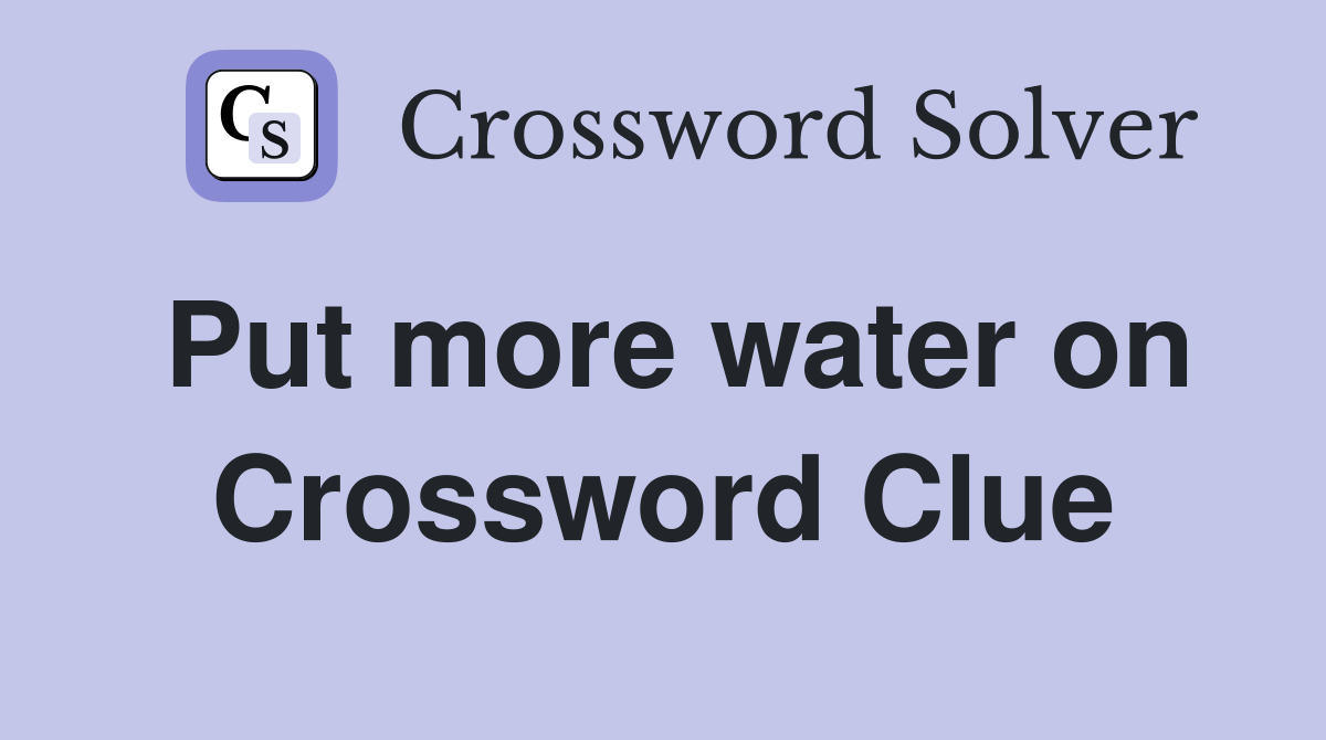 Put more water on Crossword Clue