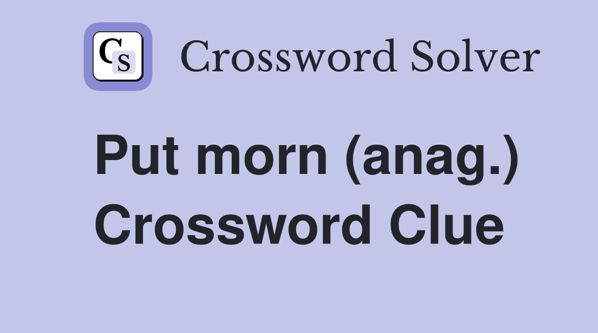 Put morn (anag.) Crossword Clue