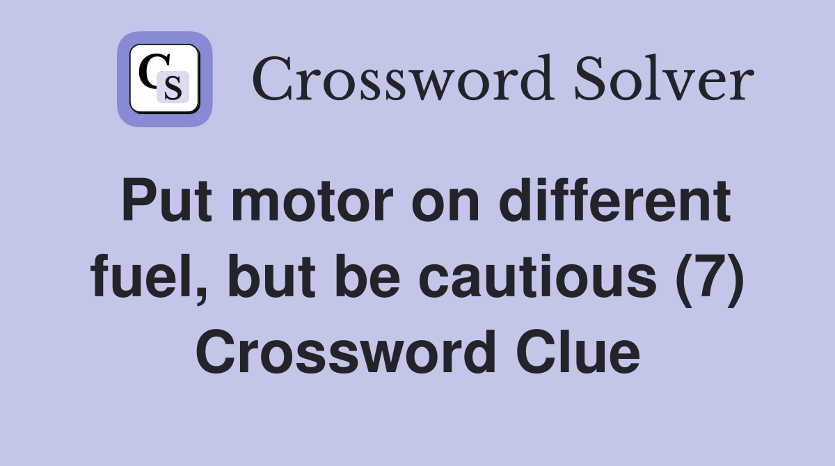Put motor on different fuel, but be cautious (7) Crossword Clue