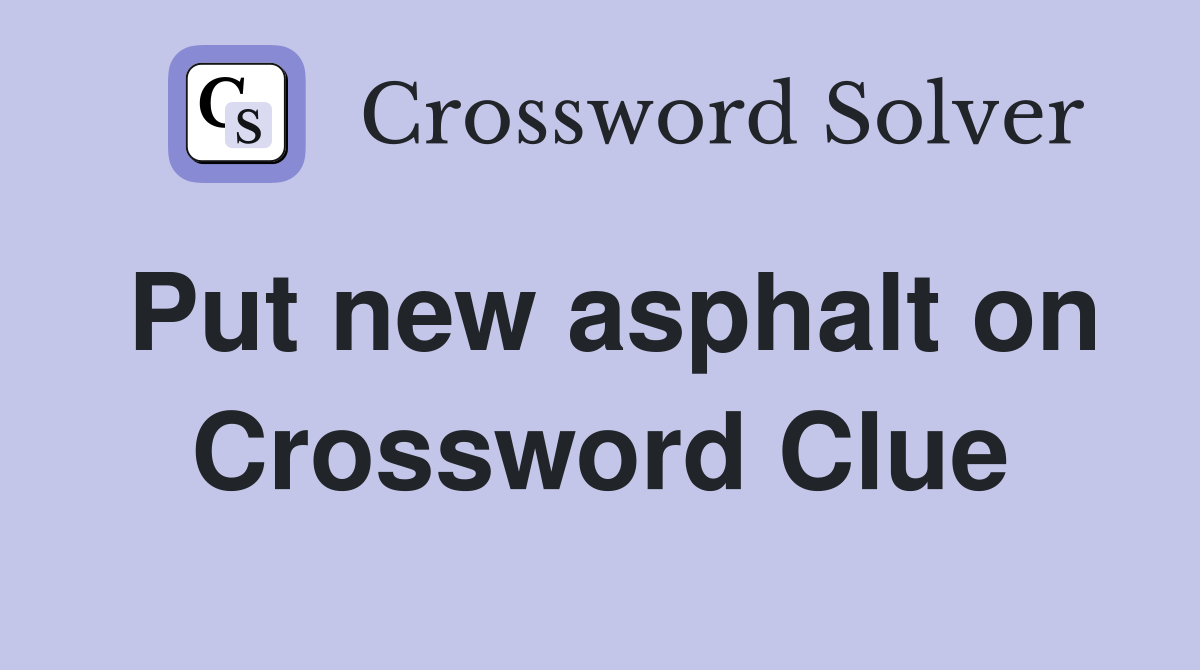 Put new asphalt on Crossword Clue