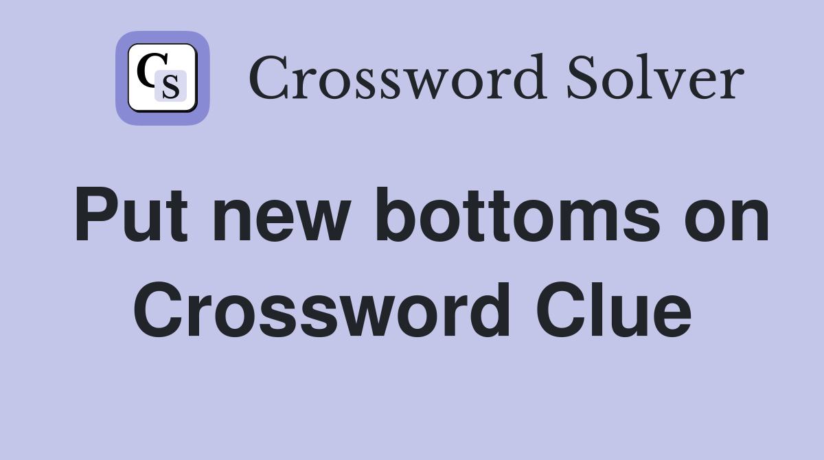 Put new bottoms on Crossword Clue