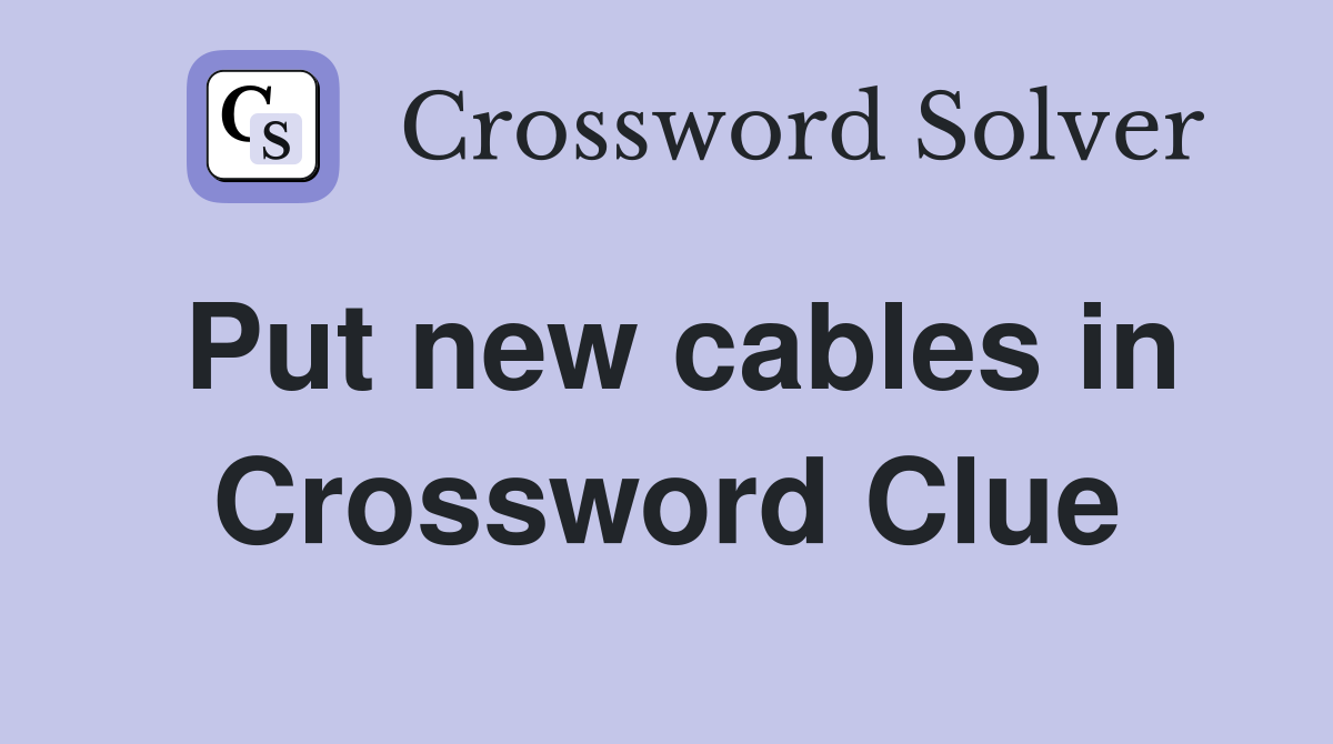 Put new cables in Crossword Clue