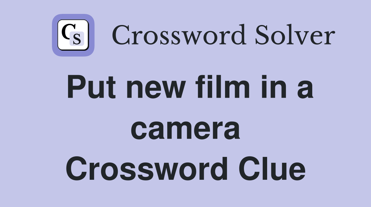 Put new film in a camera Crossword Clue