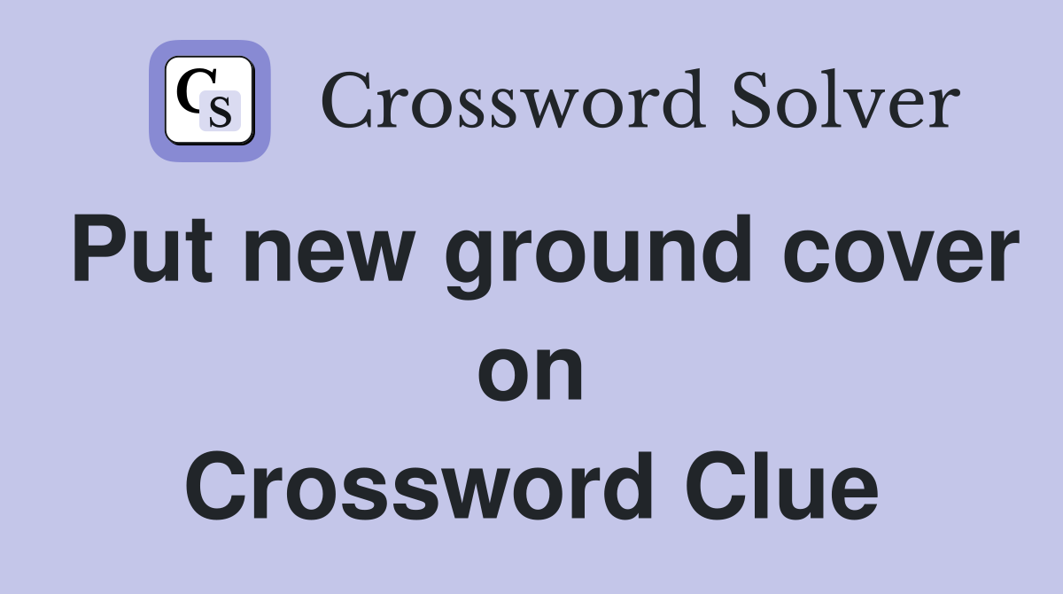 Put new ground cover on Crossword Clue