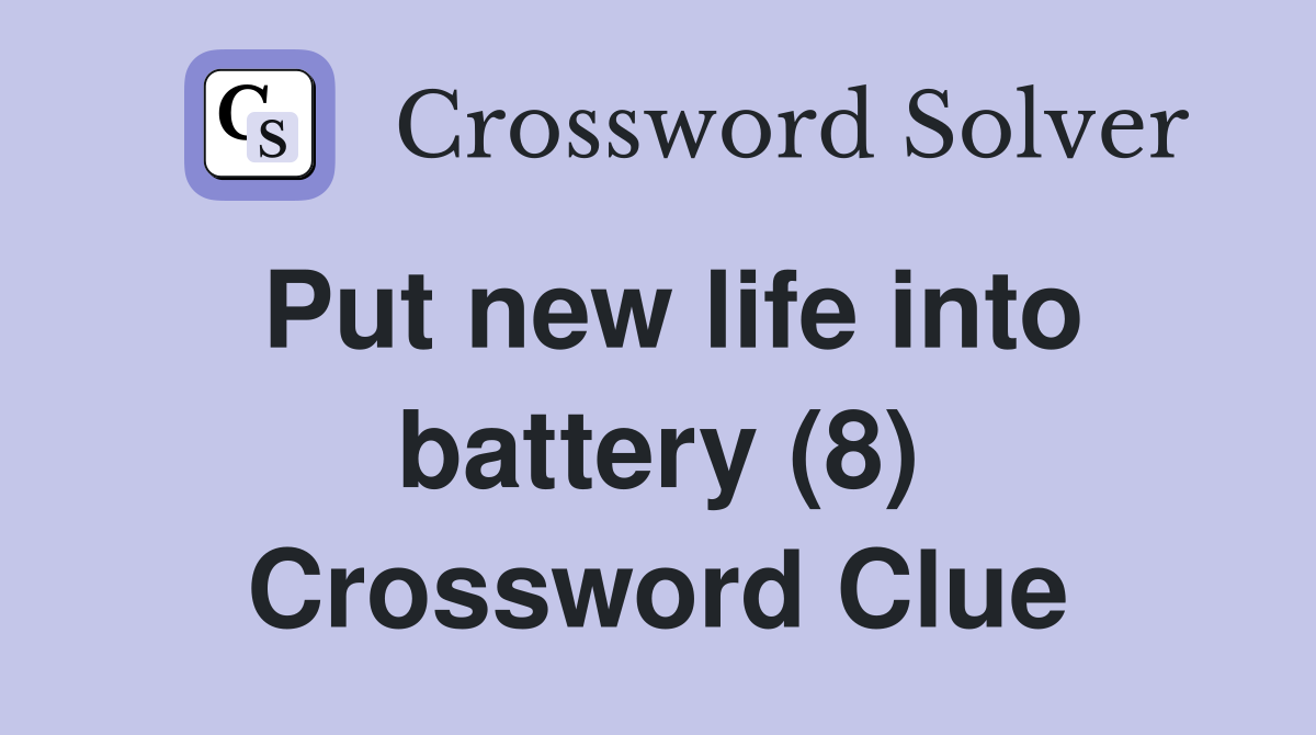Put new life into battery (8) Crossword Clue