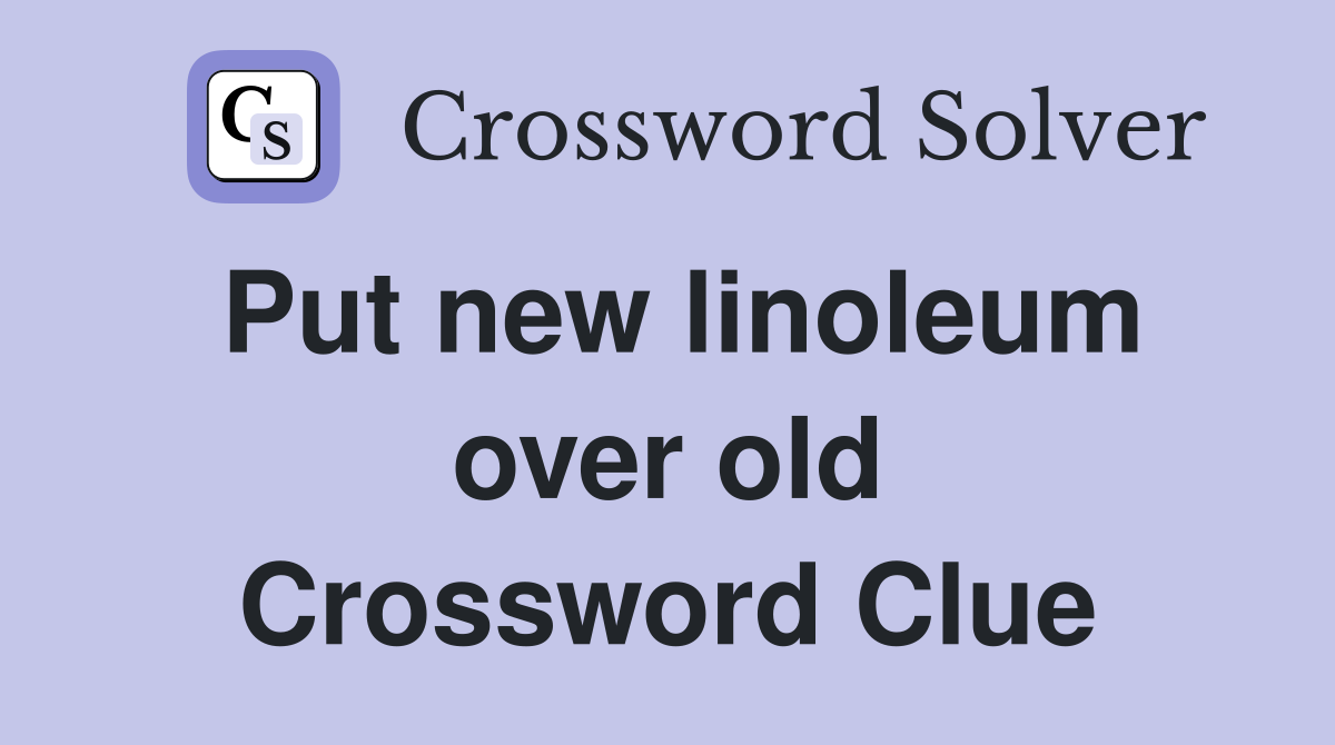 Put new linoleum over old Crossword Clue