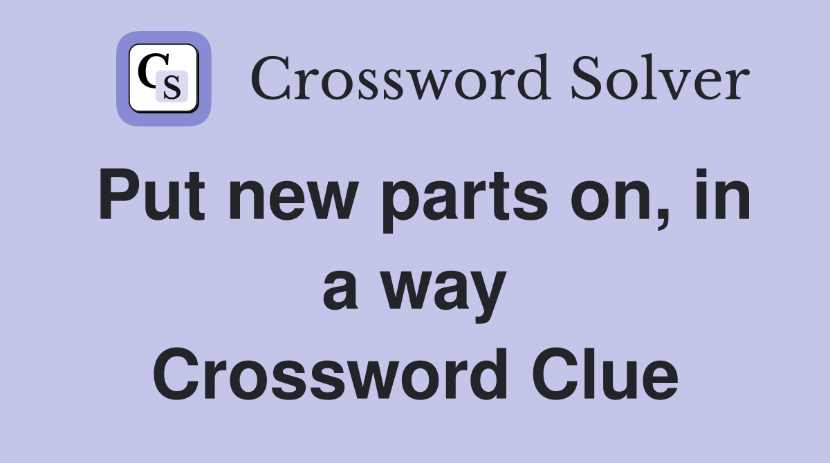 Put new parts on, in a way Crossword Clue