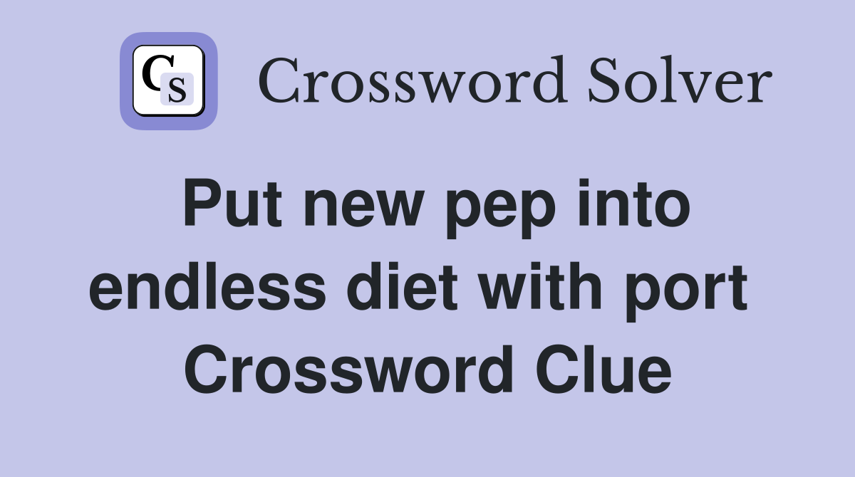 Put new pep into endless diet with port  Crossword Clue