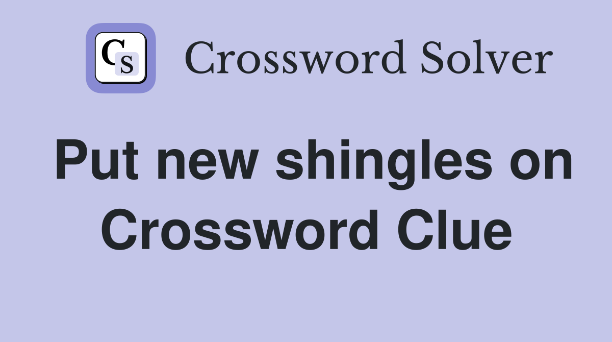 Put new shingles on Crossword Clue