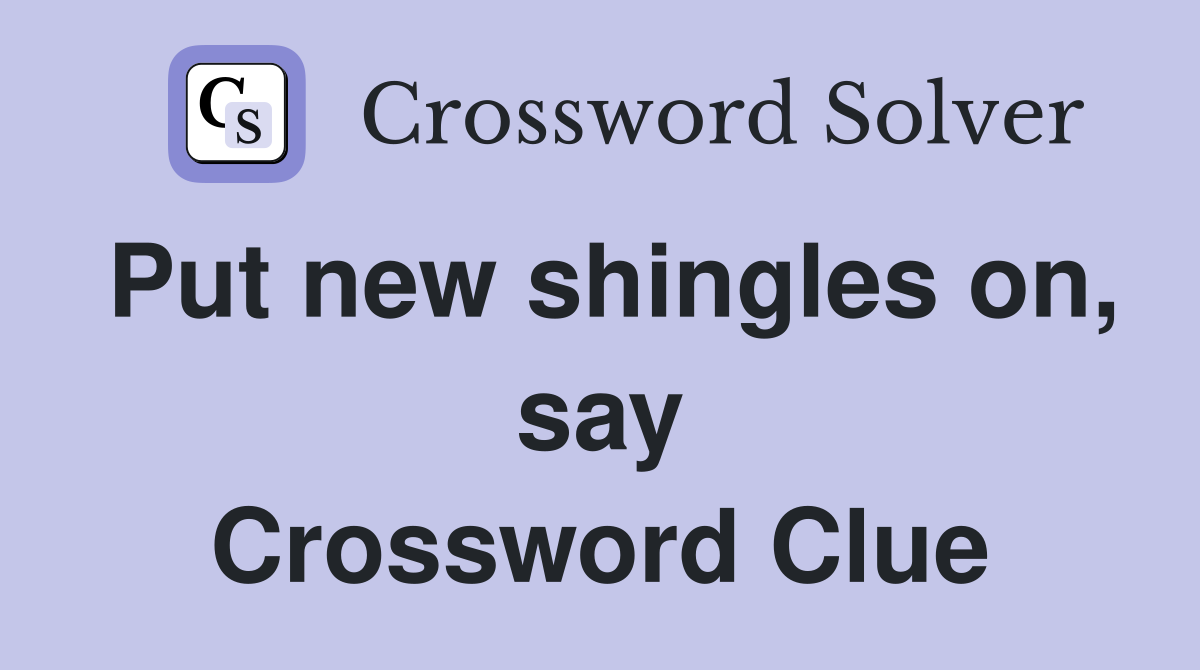 Put new shingles on, say Crossword Clue