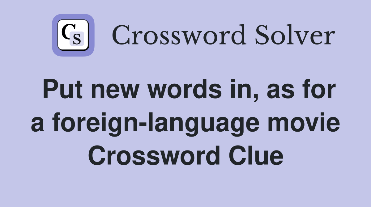 Put new words in, as for a foreign-language movie Crossword Clue