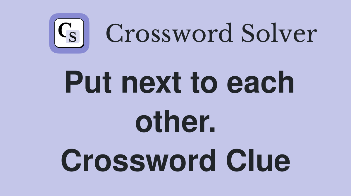 Put next to each other. Crossword Clue