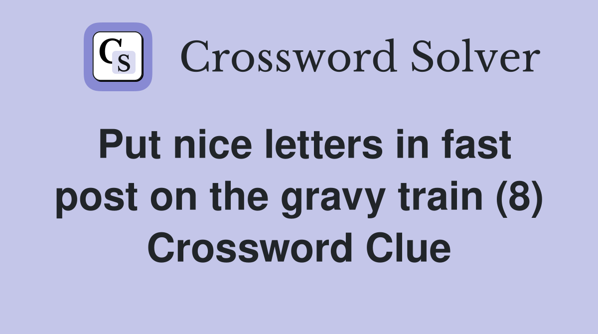 Put nice letters in fast post on the gravy train (8) Crossword Clue