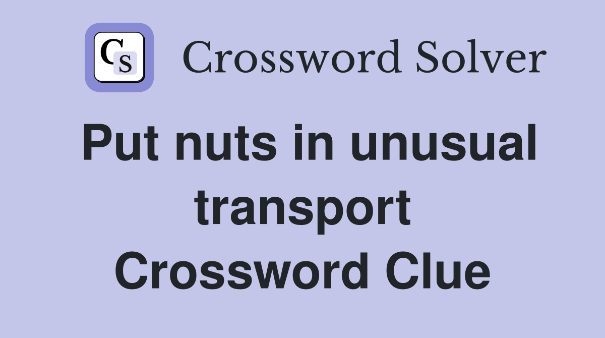 Put nuts in unusual transport Crossword Clue