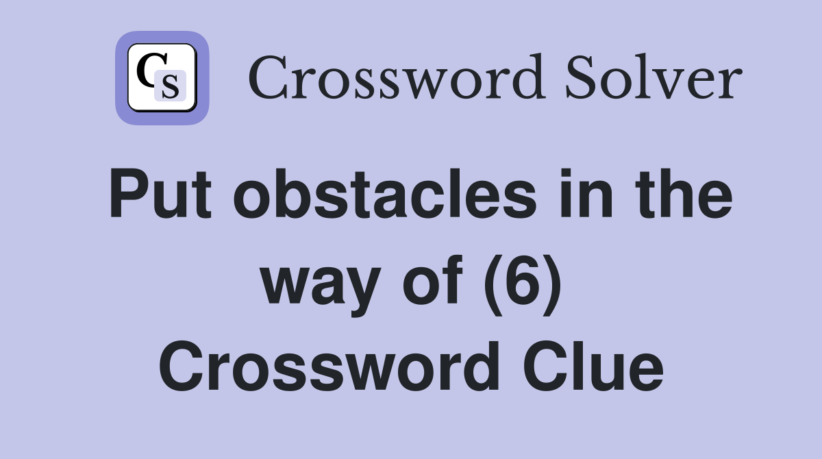 Put obstacles in the way of (6) Crossword Clue