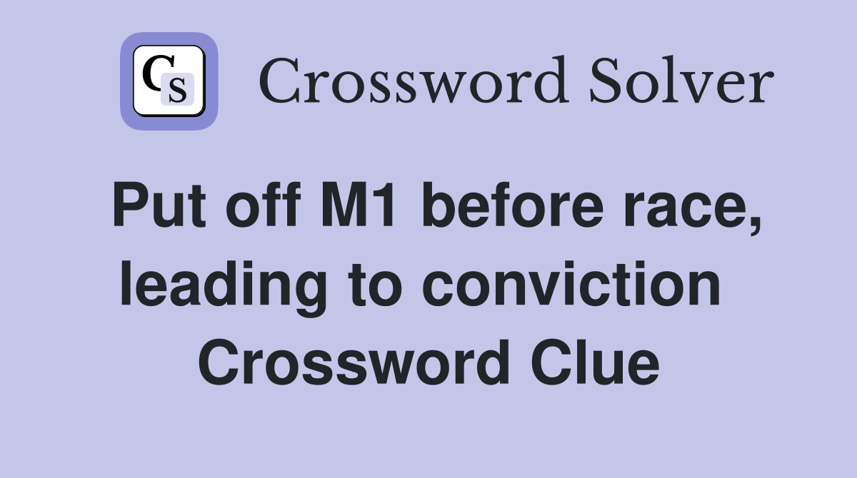 Put off M1 before race, leading to conviction  Crossword Clue
