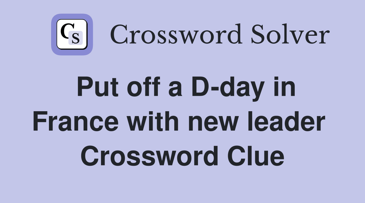 Put off a D-day in France with new leader  Crossword Clue