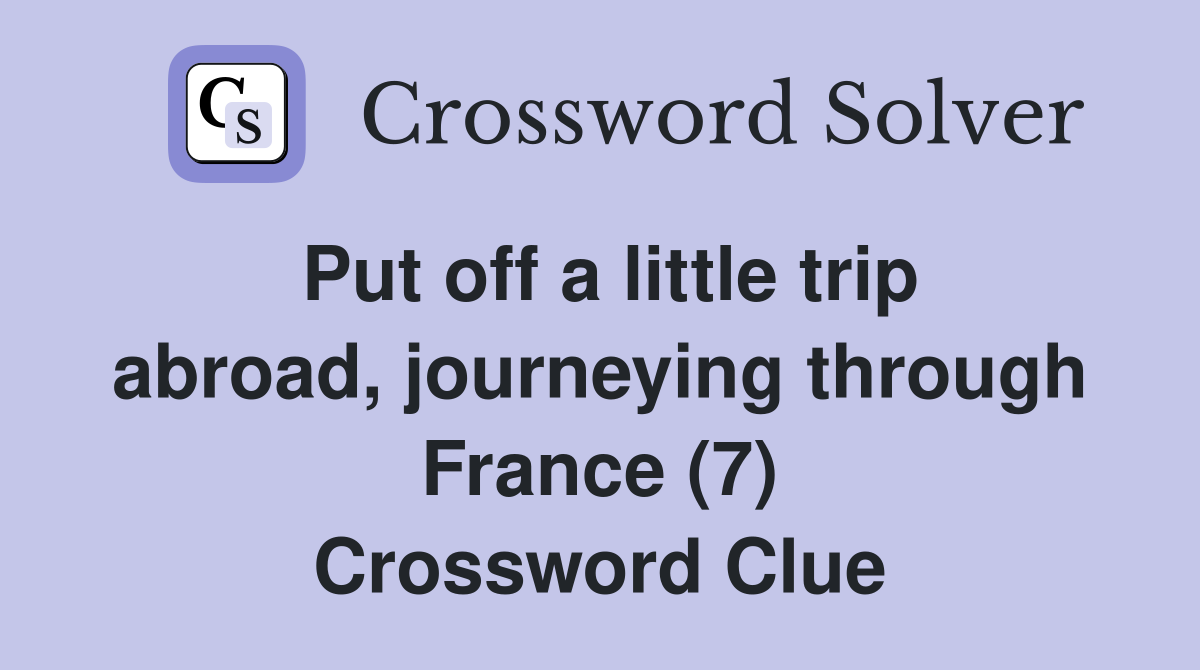 Put off a little trip abroad, journeying through France (7) Crossword Clue