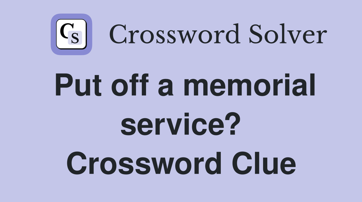 Put off a memorial service? Crossword Clue