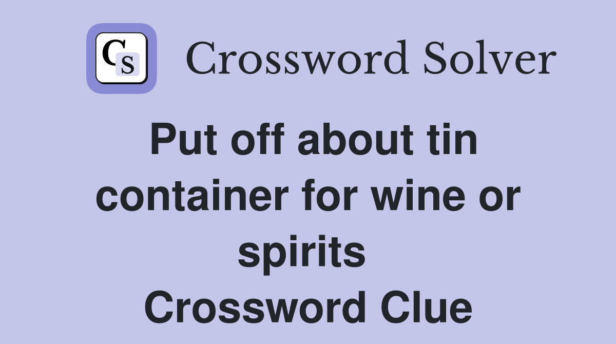 Put off about tin container for wine or spirits  Crossword Clue