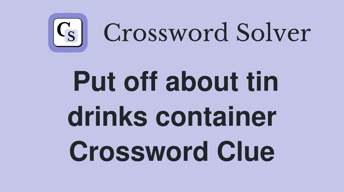 Put off about tin drinks container Crossword Clue
