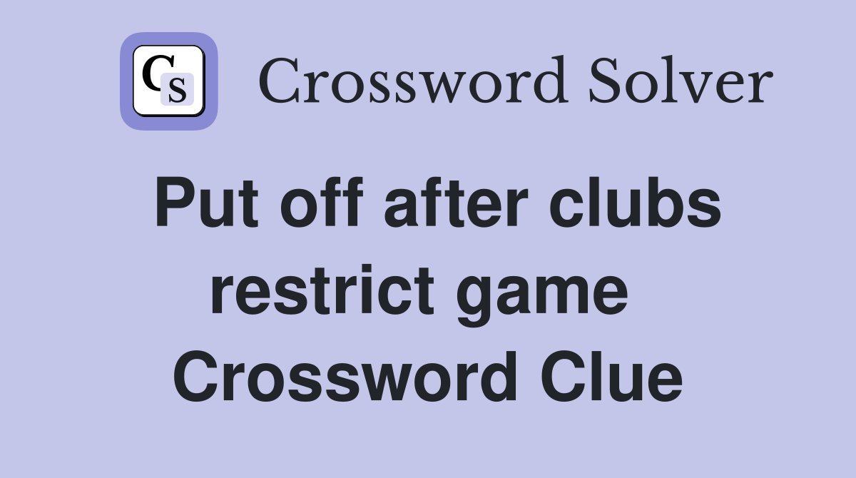 Put off after clubs restrict game  Crossword Clue