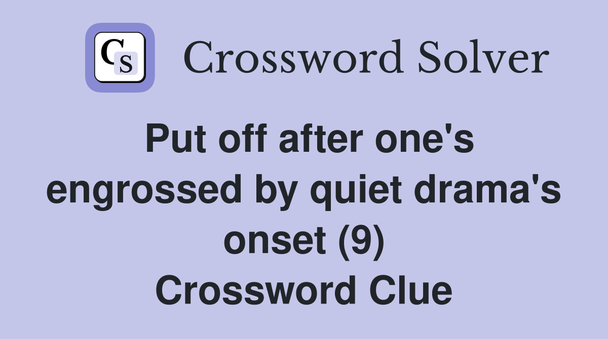 Put off after one's engrossed by quiet drama's onset (9) Crossword Clue