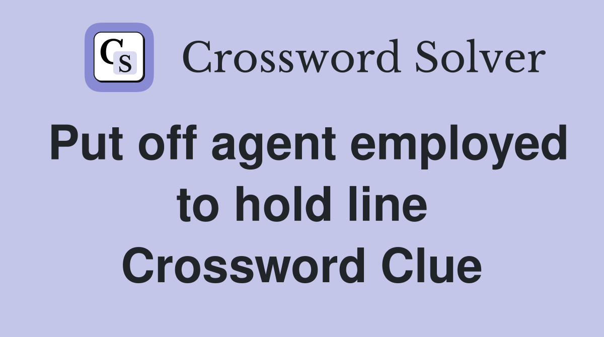 Put off agent employed to hold line Crossword Clue