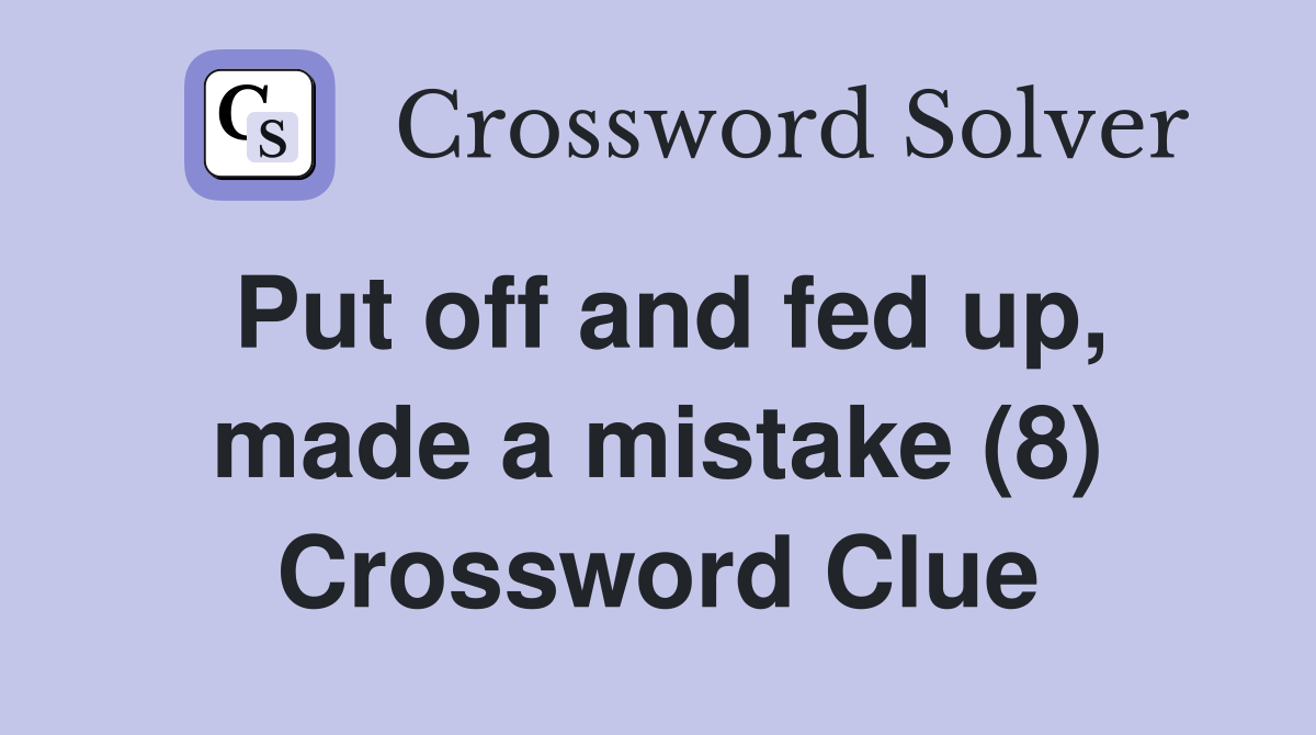 Put off and fed up, made a mistake (8) Crossword Clue