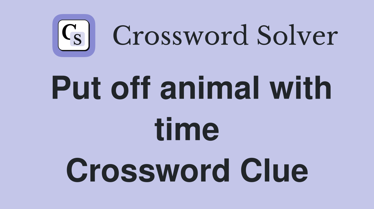 Put off animal with time Crossword Clue
