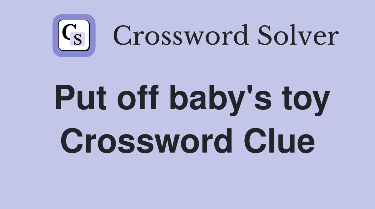 Put off baby's toy Crossword Clue