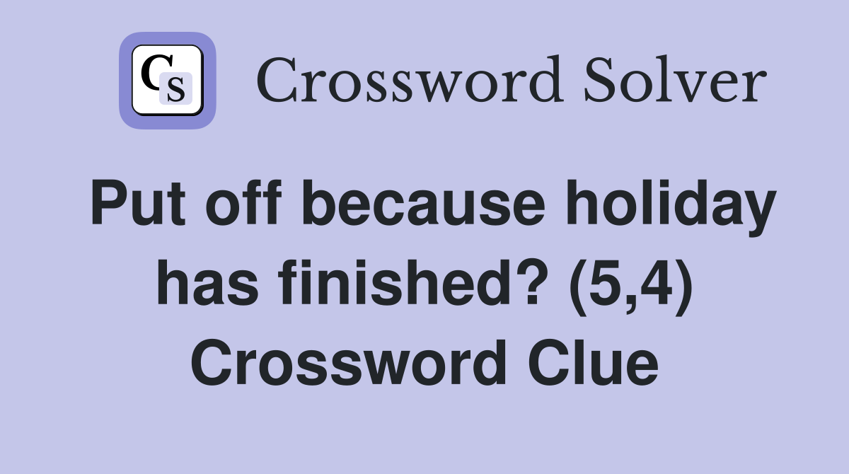 Put off because holiday has finished? (5,4) Crossword Clue