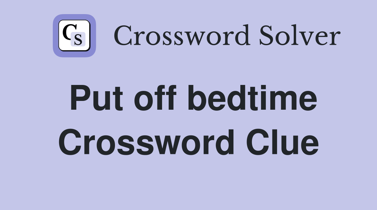 Put off bedtime Crossword Clue