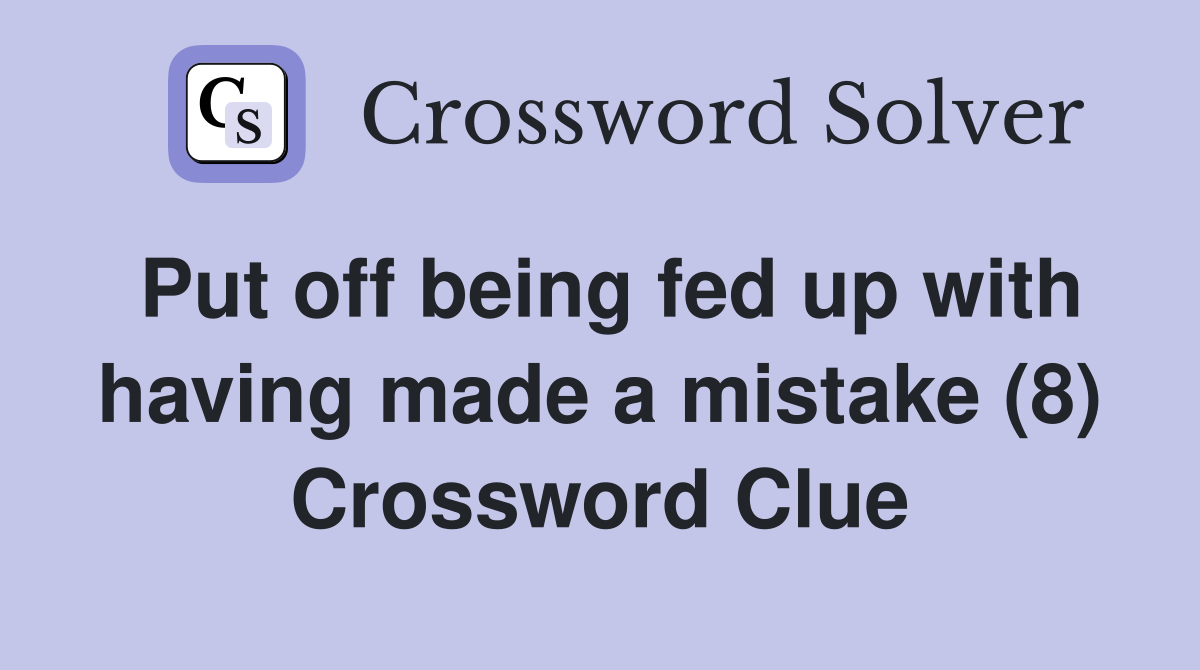 Put off being fed up with having made a mistake (8) Crossword Clue