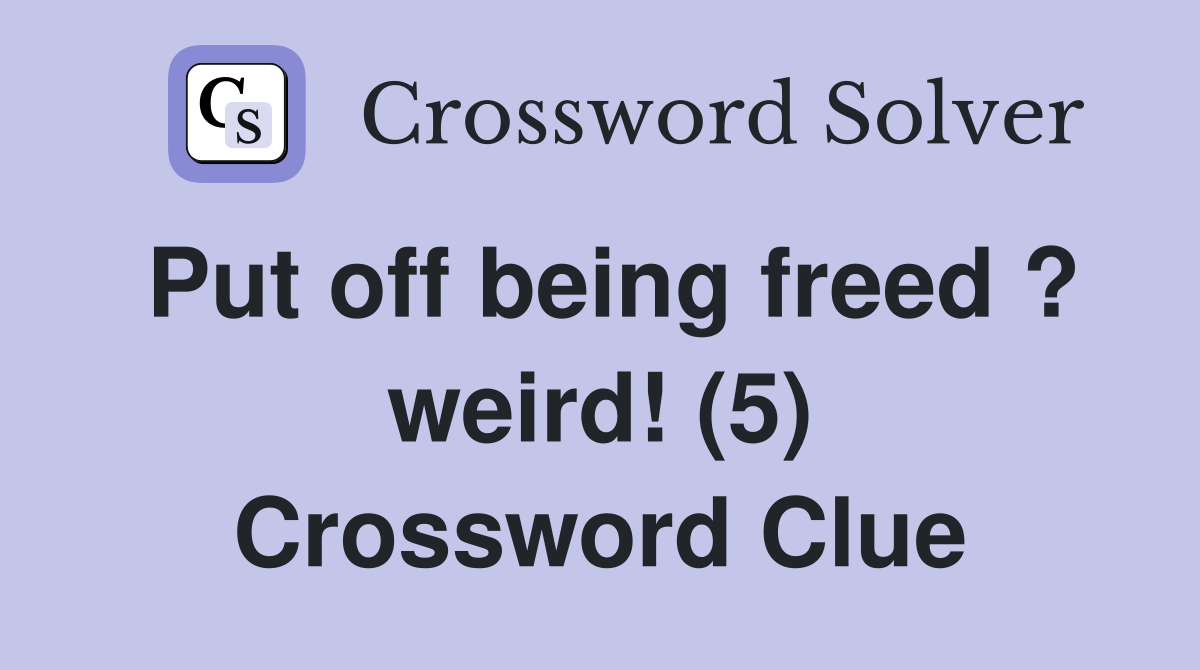 Put off being freed ? weird! (5) Crossword Clue