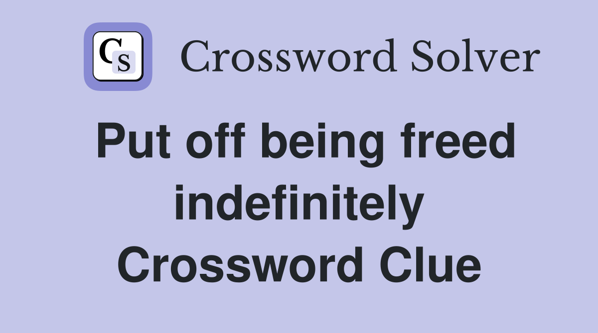 Put off being freed indefinitely Crossword Clue