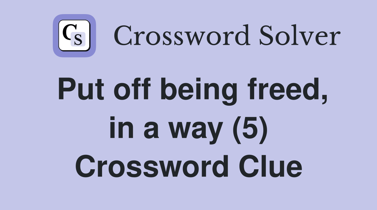 Put off being freed, in a way (5) Crossword Clue