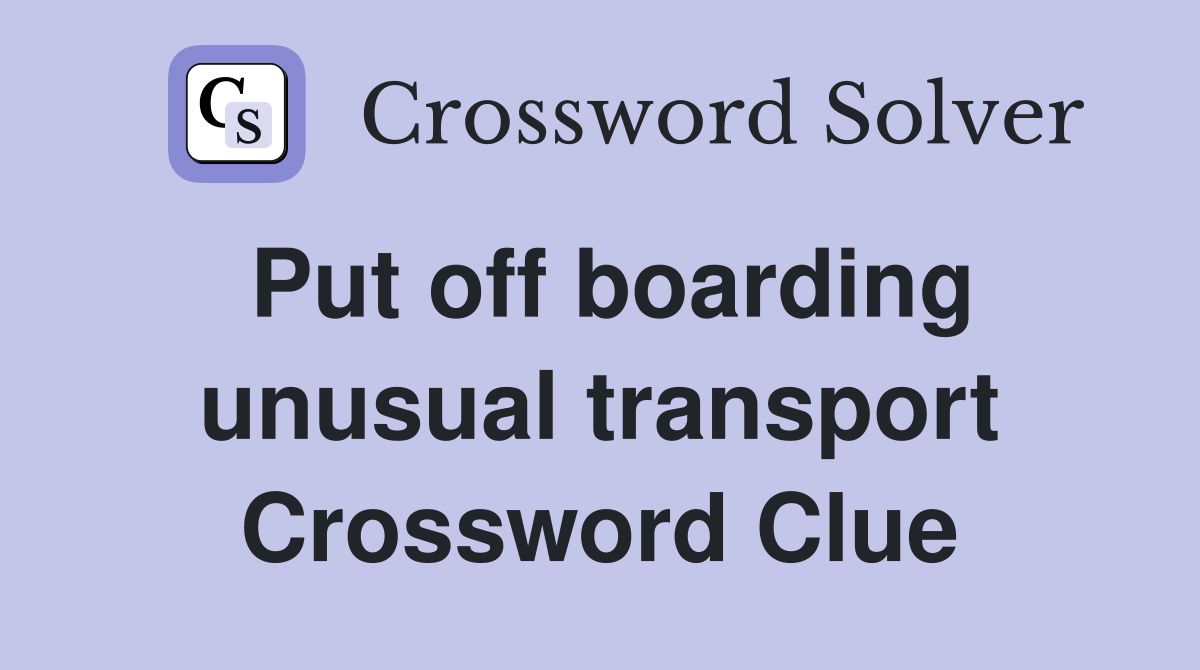 Put off boarding unusual transport Crossword Clue