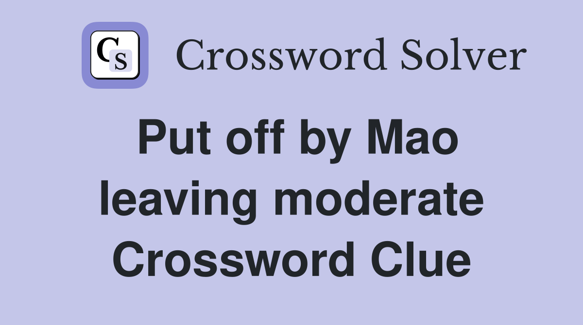 Put off by Mao leaving moderate Crossword Clue