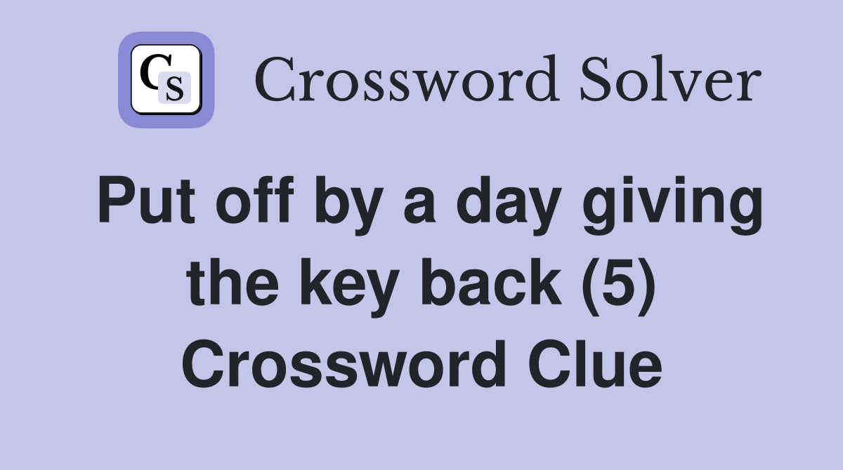 Put off by a day giving the key back (5) Crossword Clue