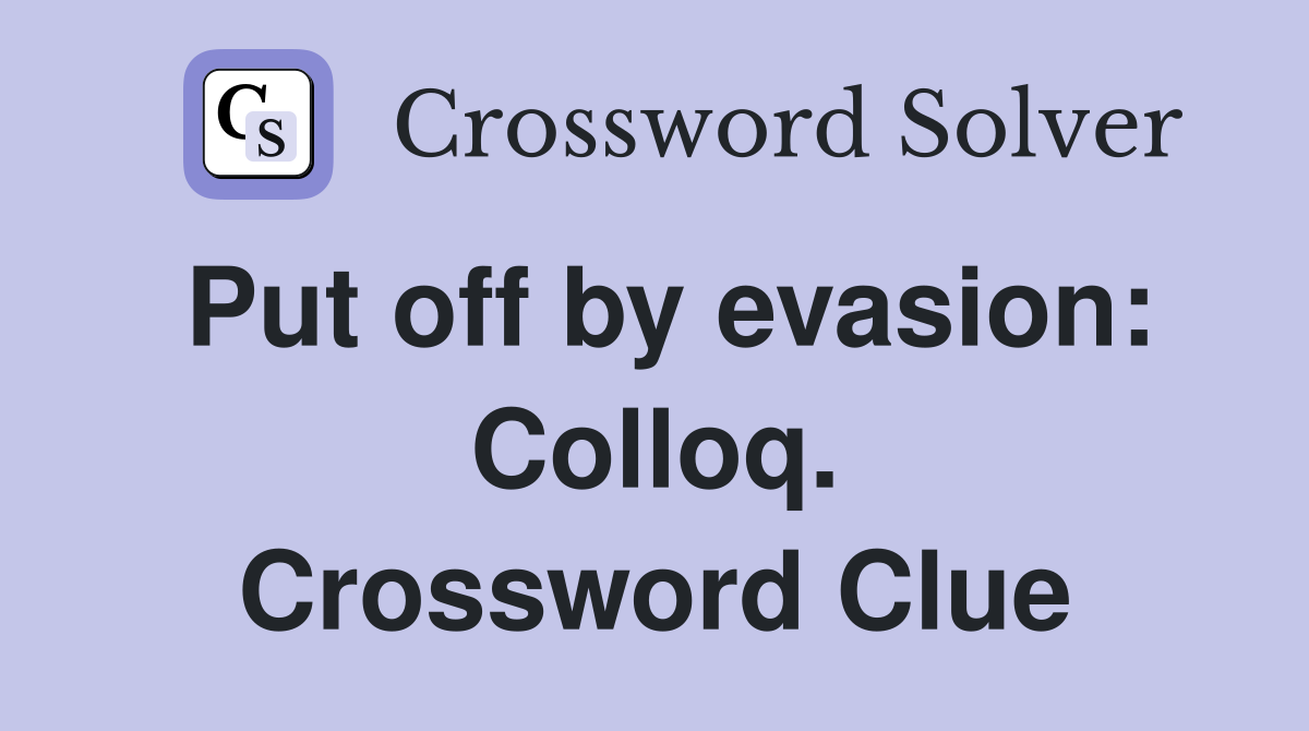 Put off by evasion: Colloq. Crossword Clue