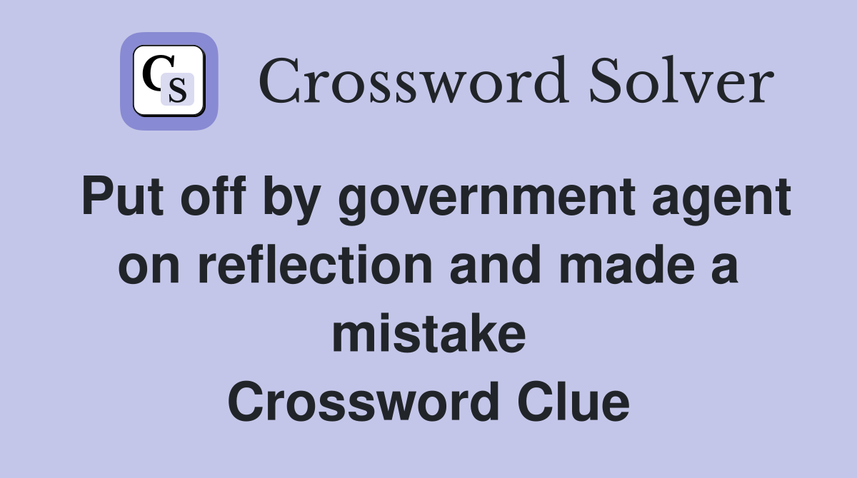 Put off by government agent on reflection and made a mistake Crossword Clue