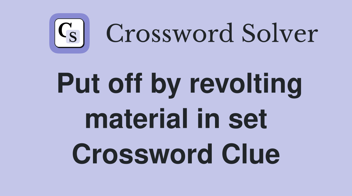 Put off by revolting material in set Crossword Clue