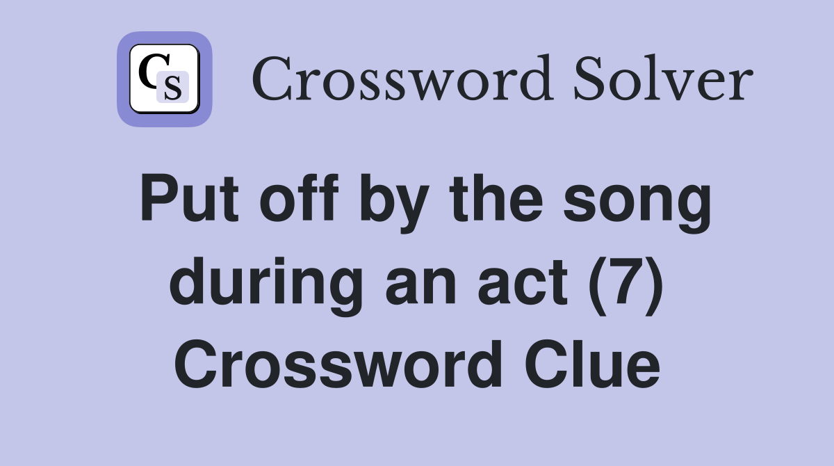 Put off by the song during an act (7) Crossword Clue