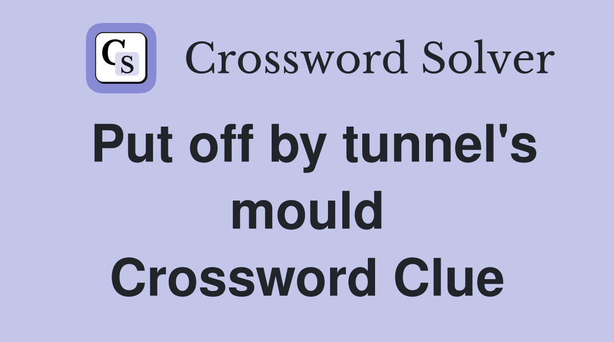 Put off by tunnel's mould Crossword Clue